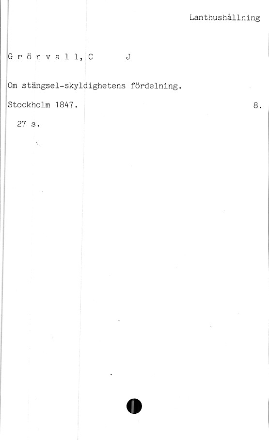  ﻿Lanthushållning
Grönvall, C	J
Om stängsel-skyldighetens fördelning.
Stockholm 18å7.	8.
27 s.